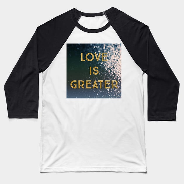 Love Is Greater Baseball T-Shirt by ALICIABOCK